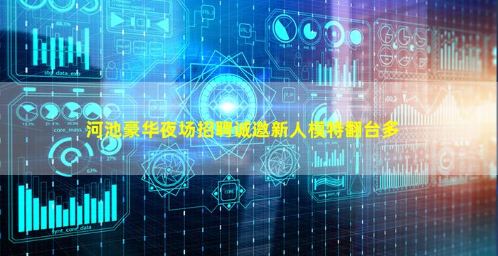 河池豪华夜场招聘诚邀新人模特翻台多